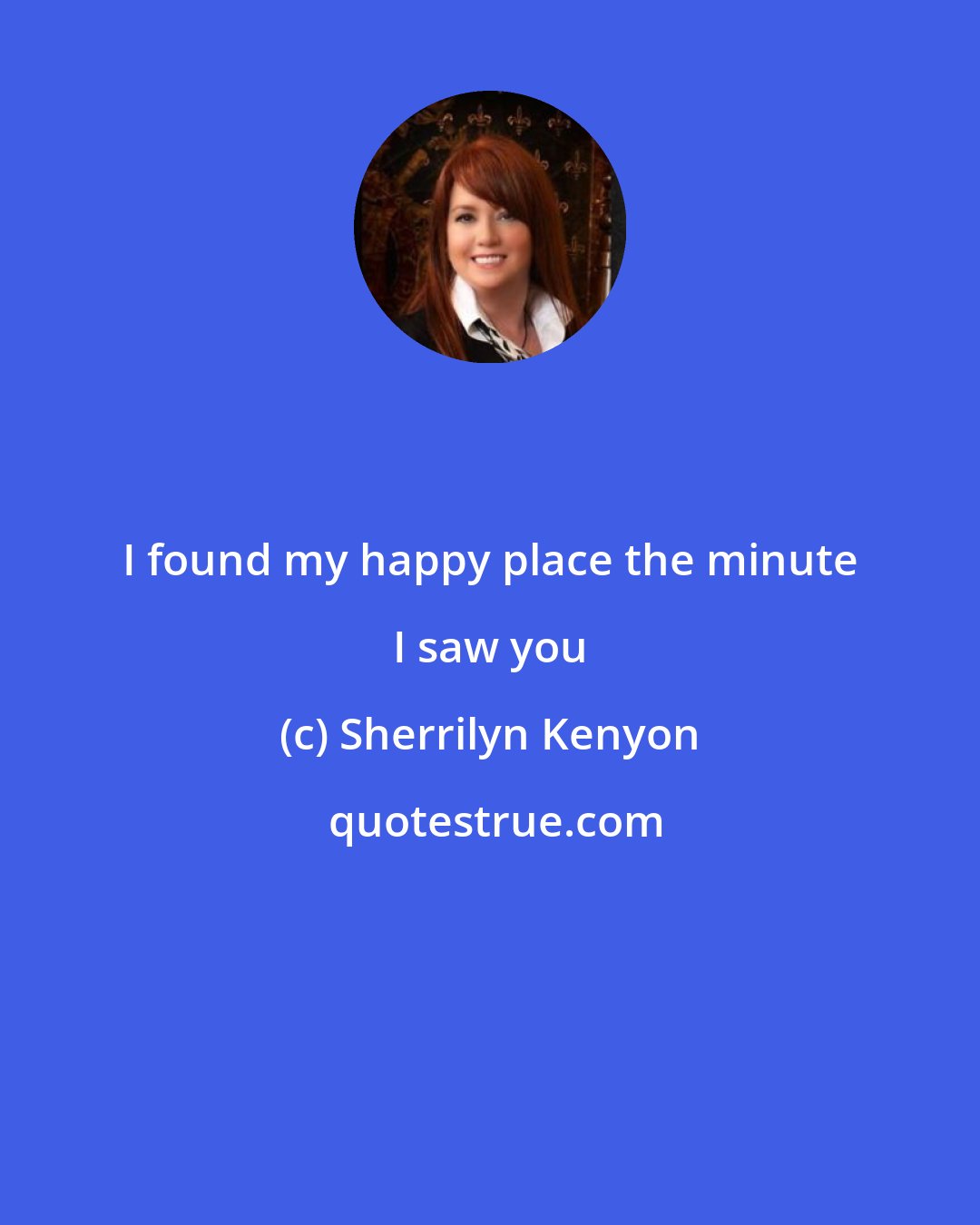 Sherrilyn Kenyon: I found my happy place the minute I saw you