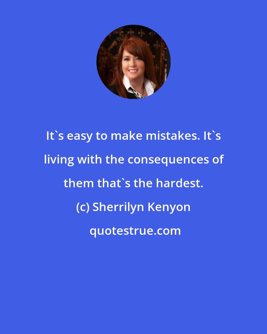 Sherrilyn Kenyon: It's easy to make mistakes. It's living with the consequences of them that's the hardest.