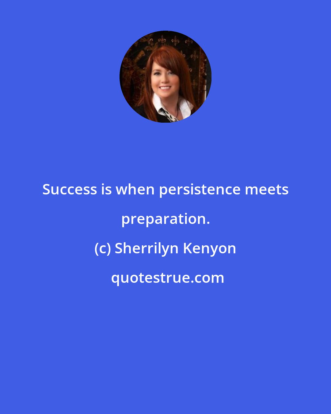 Sherrilyn Kenyon: Success is when persistence meets preparation.