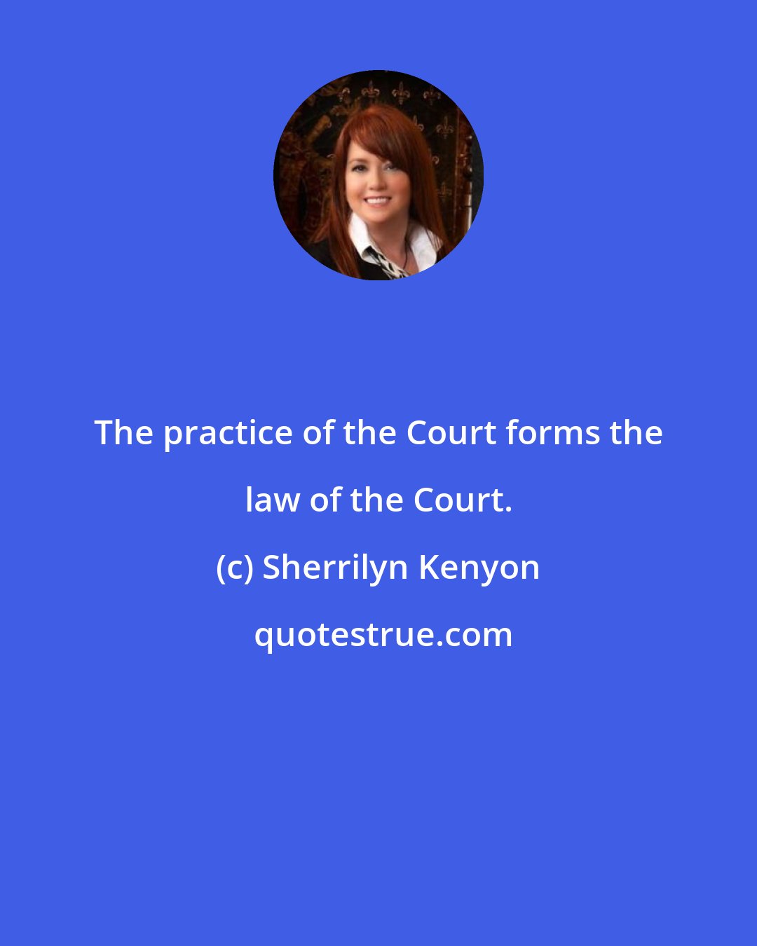 Sherrilyn Kenyon: The practice of the Court forms the law of the Court.