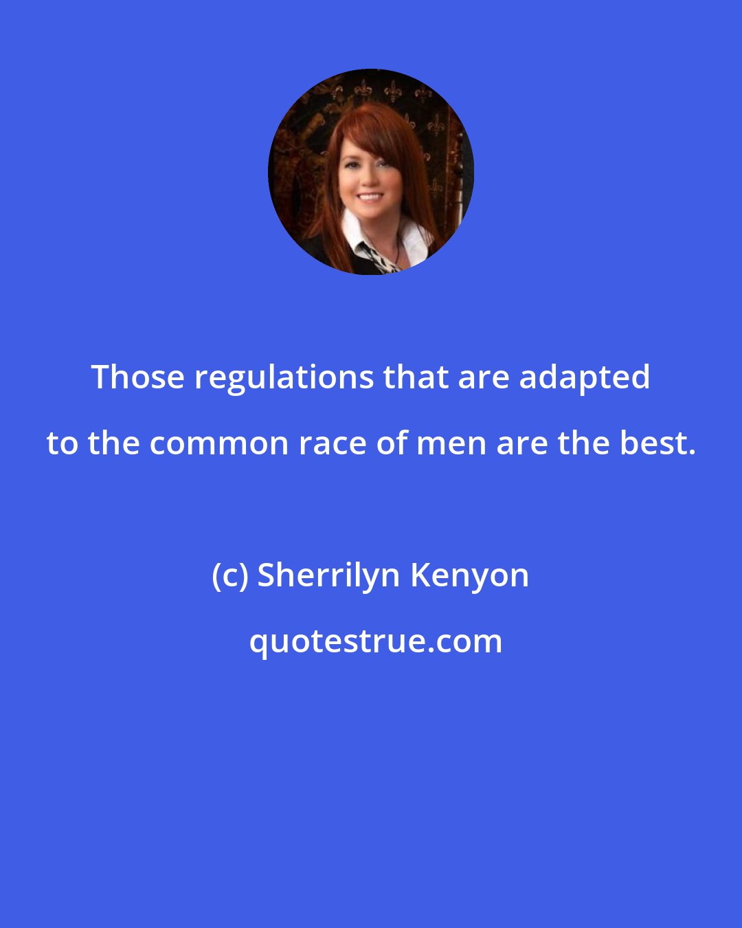 Sherrilyn Kenyon: Those regulations that are adapted to the common race of men are the best.