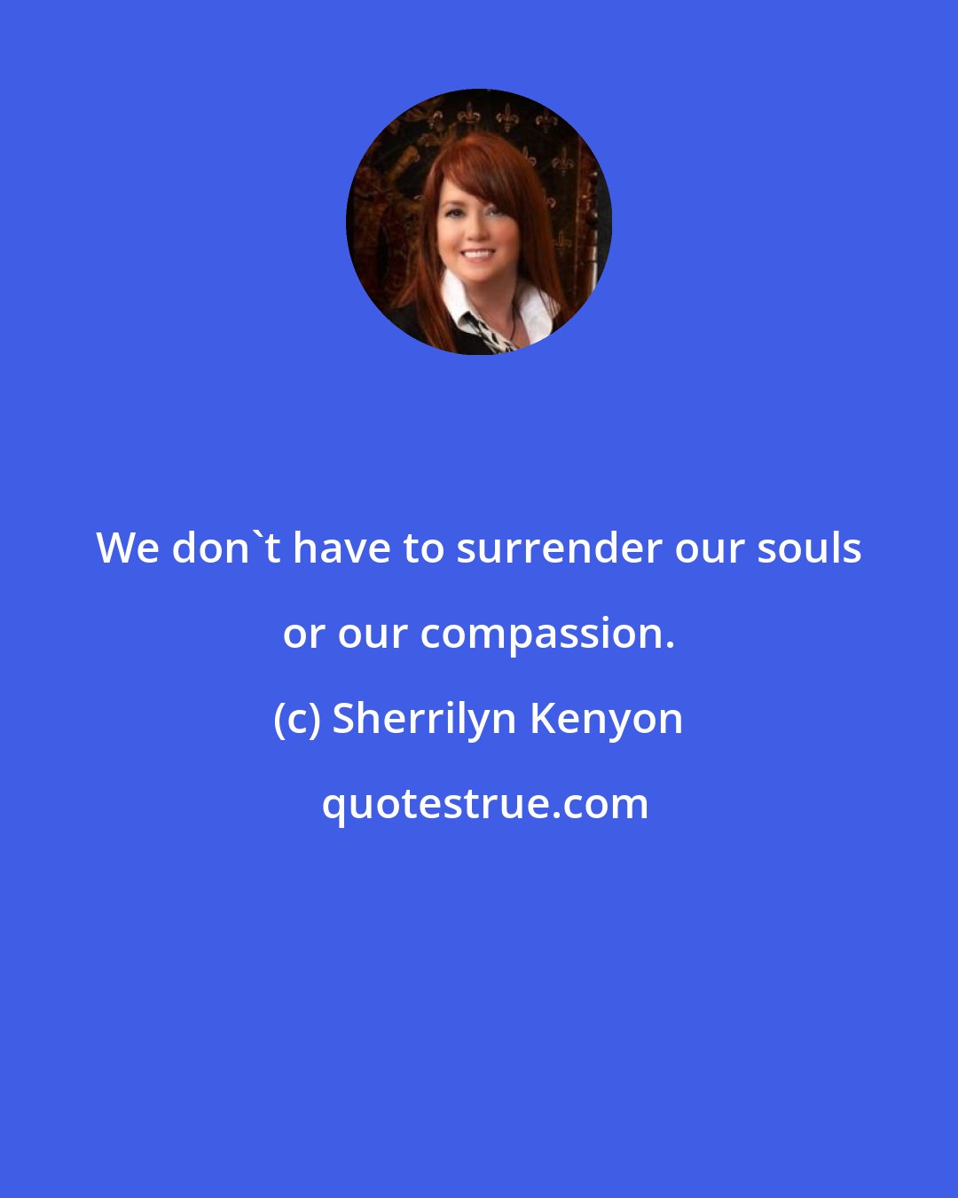 Sherrilyn Kenyon: We don't have to surrender our souls or our compassion.