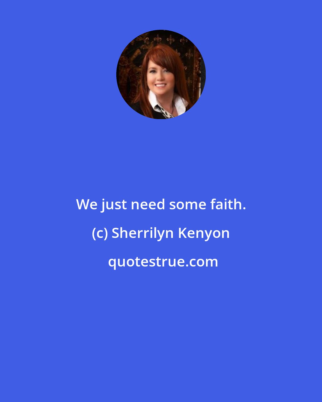 Sherrilyn Kenyon: We just need some faith.