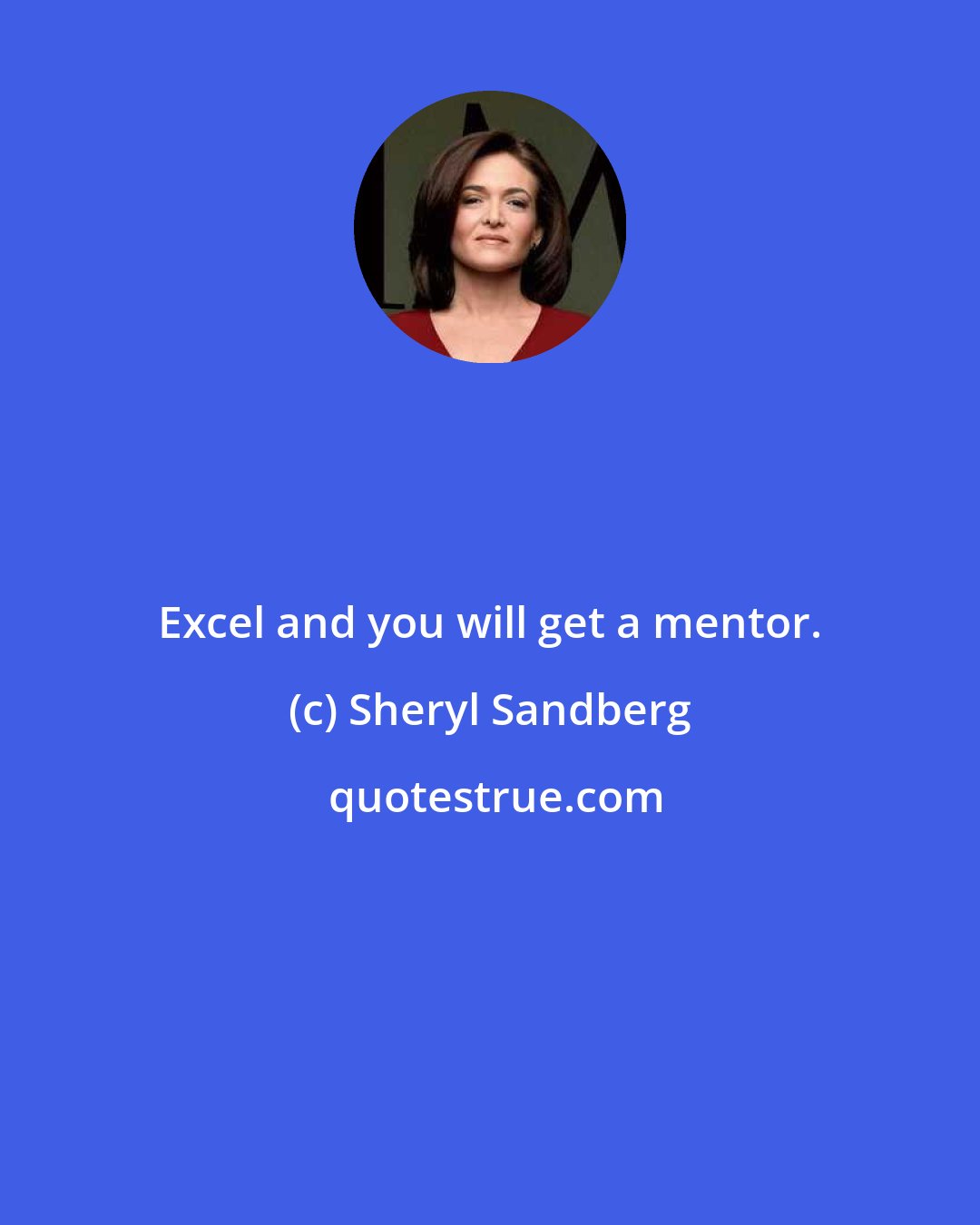 Sheryl Sandberg: Excel and you will get a mentor.