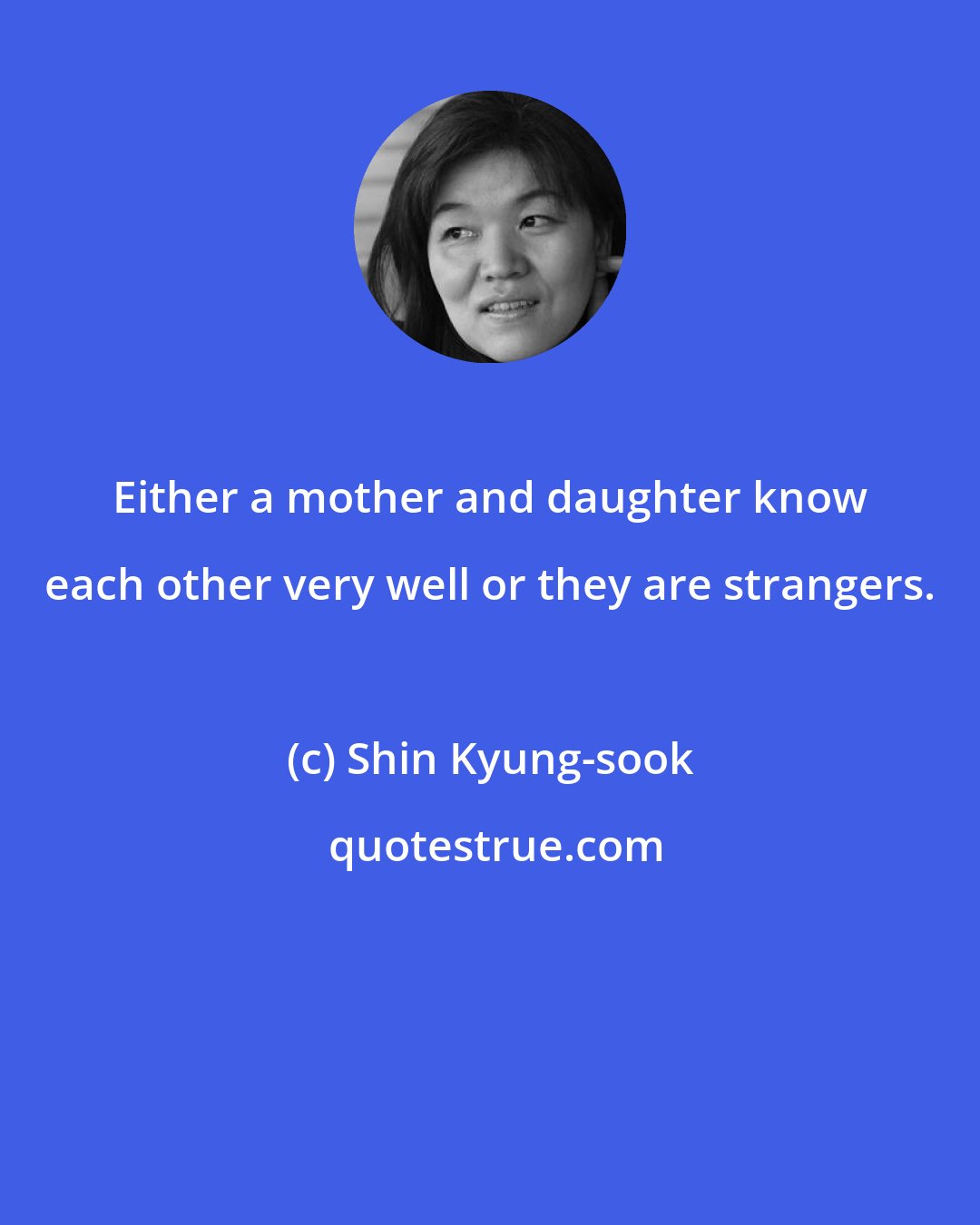 Shin Kyung-sook: Either a mother and daughter know each other very well or they are strangers.