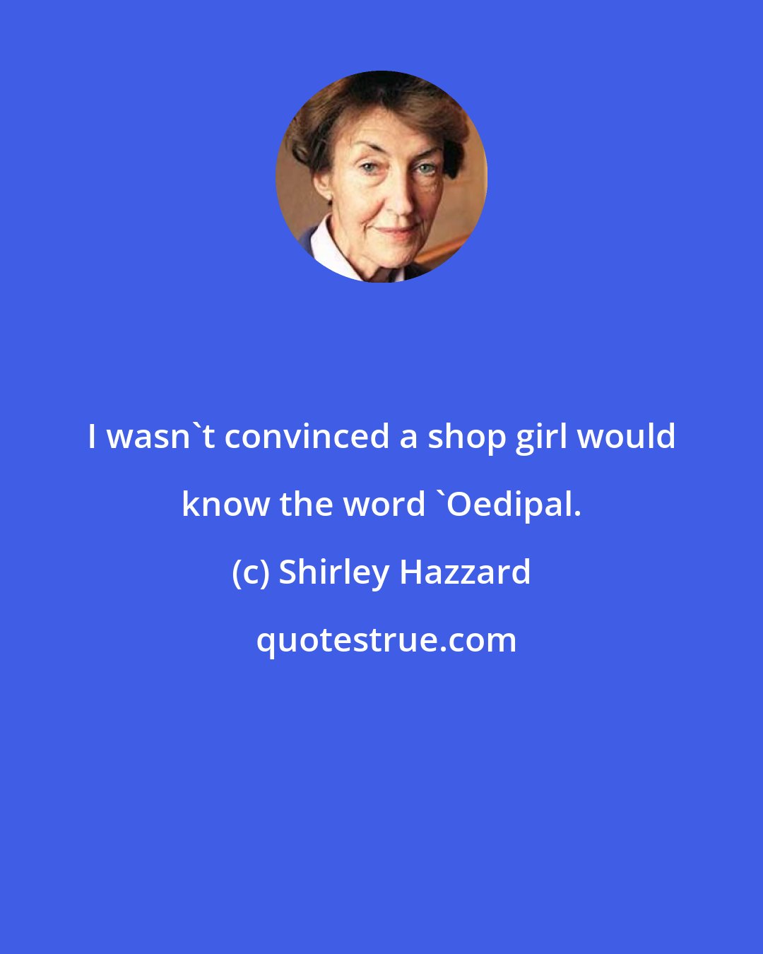 Shirley Hazzard: I wasn't convinced a shop girl would know the word 'Oedipal.