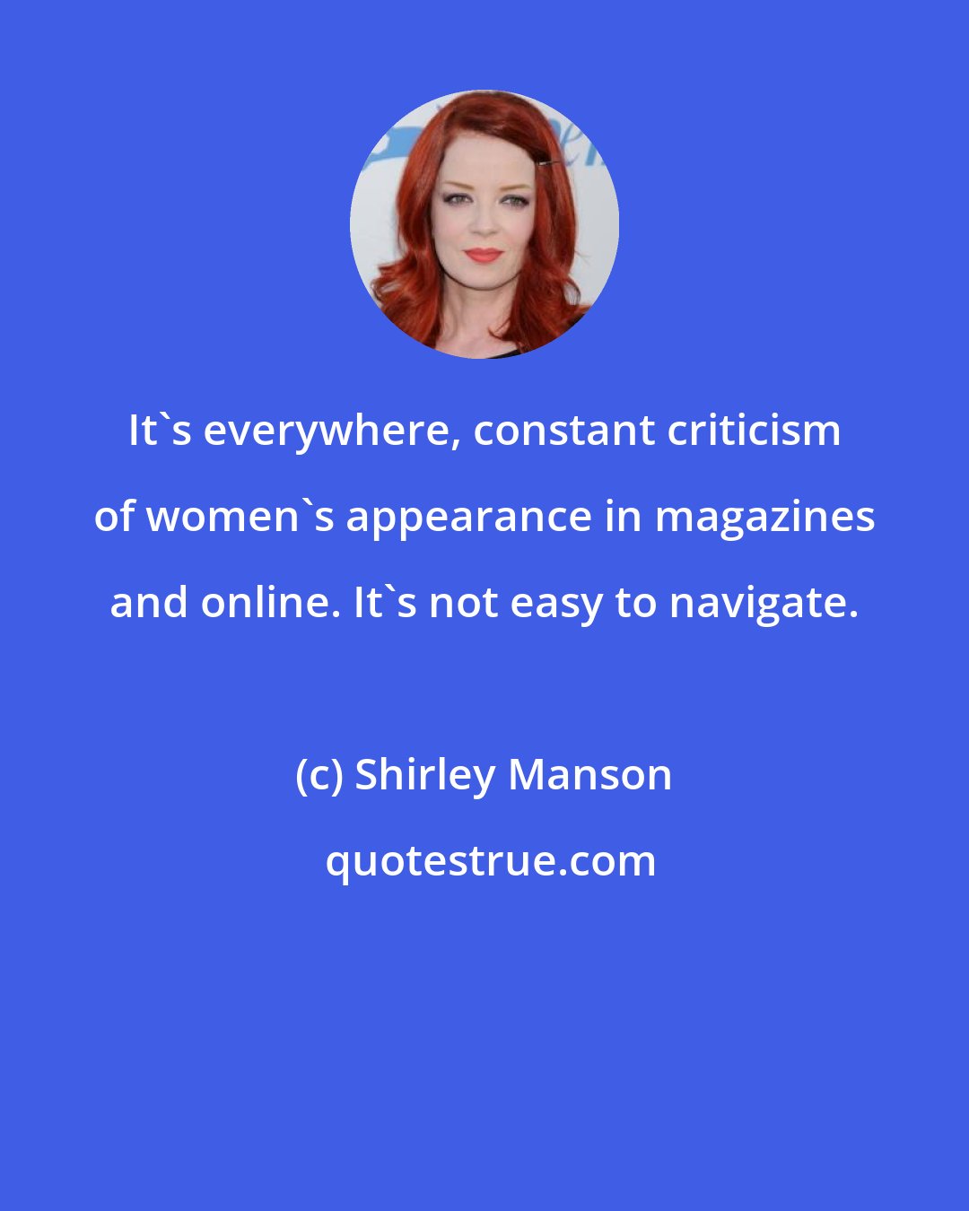 Shirley Manson: It's everywhere, constant criticism of women's appearance in magazines and online. It's not easy to navigate.