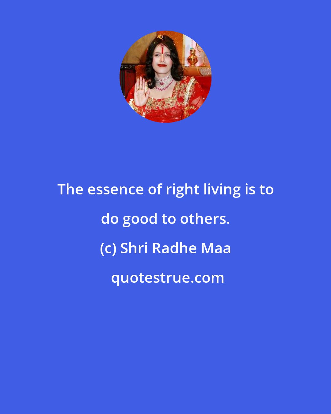 Shri Radhe Maa: The essence of right living is to do good to others.