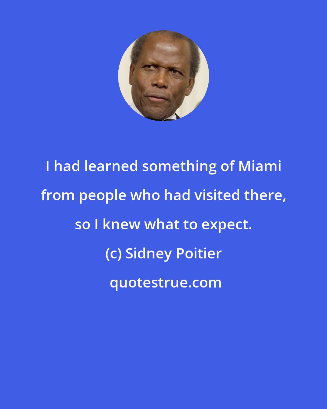 Sidney Poitier: I had learned something of Miami from people who had visited there, so I knew what to expect.