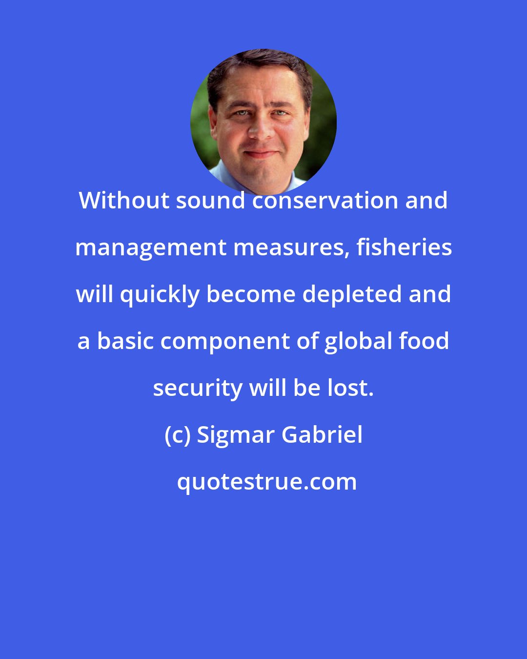 Sigmar Gabriel: Without sound conservation and management measures, fisheries will quickly become depleted and a basic component of global food security will be lost.