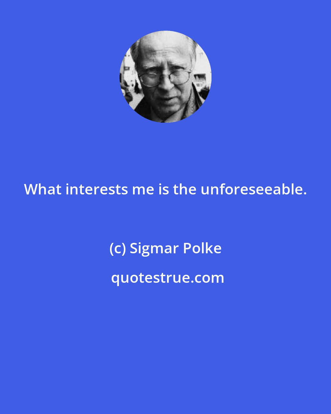 Sigmar Polke: What interests me is the unforeseeable.