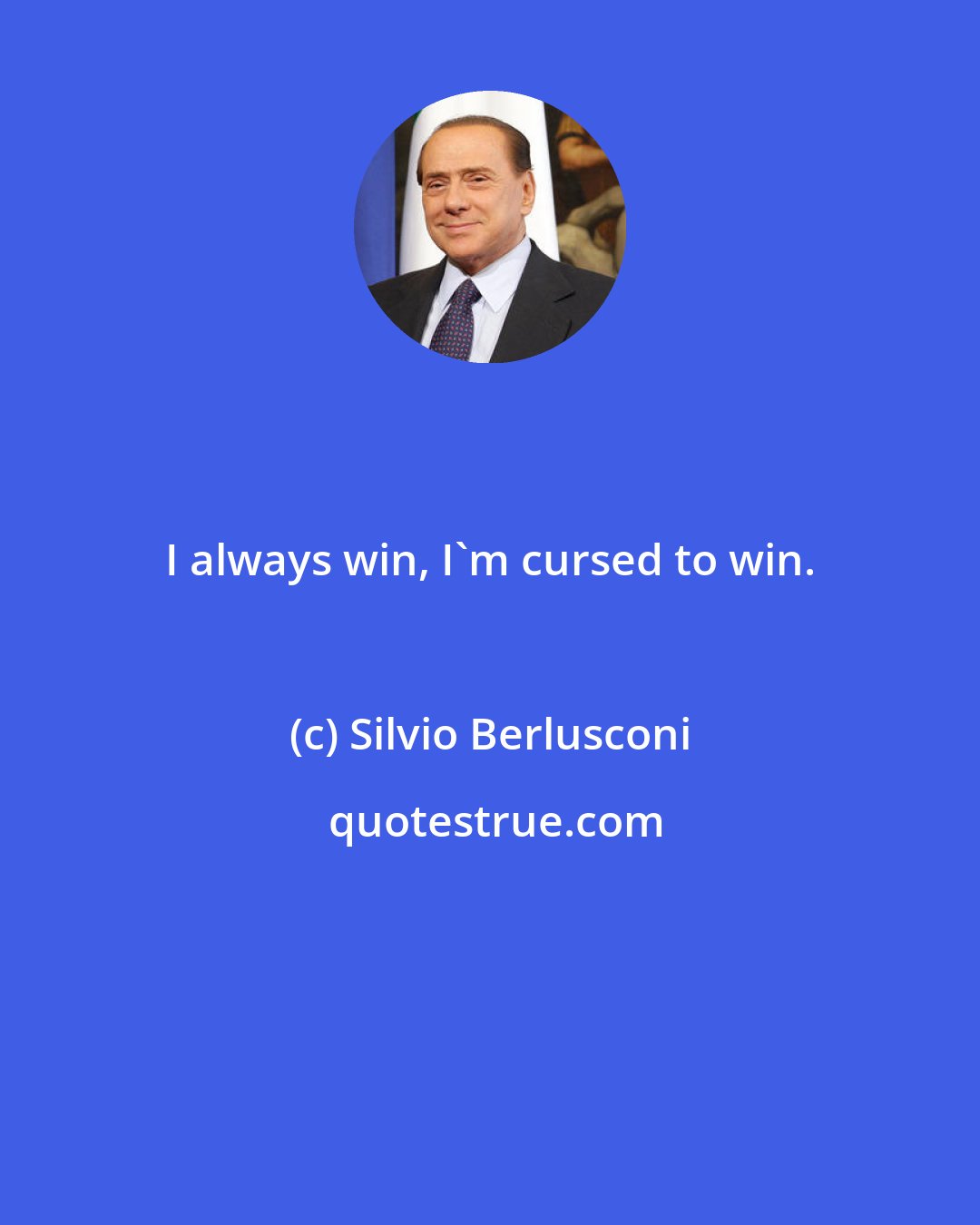 Silvio Berlusconi: I always win, I'm cursed to win.