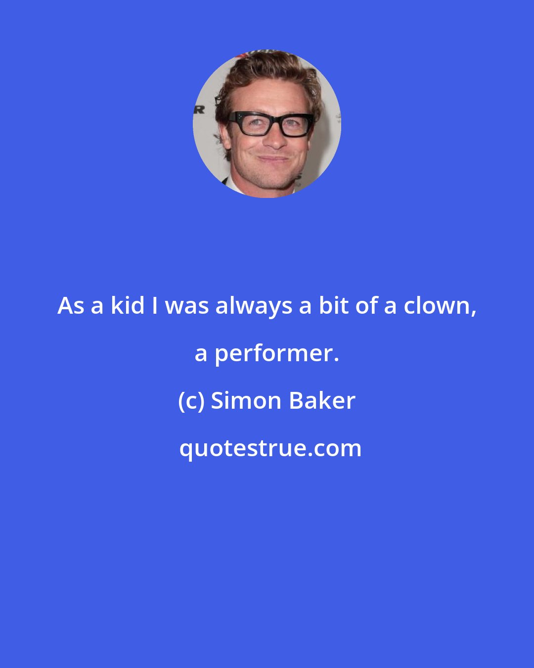 Simon Baker: As a kid I was always a bit of a clown, a performer.