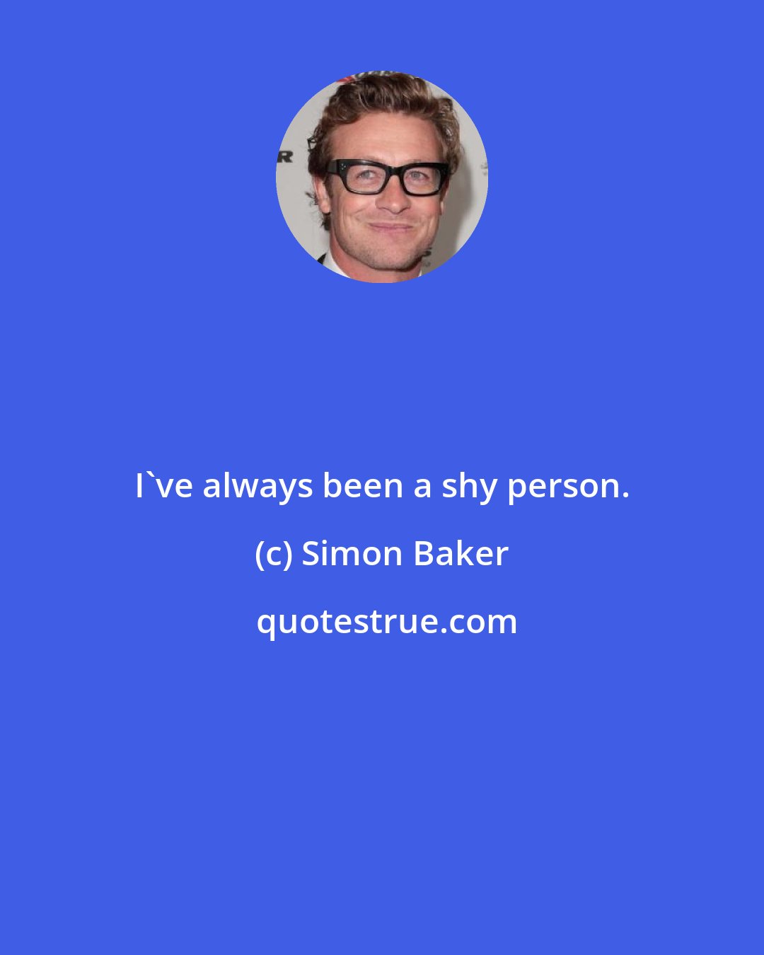 Simon Baker: I've always been a shy person.