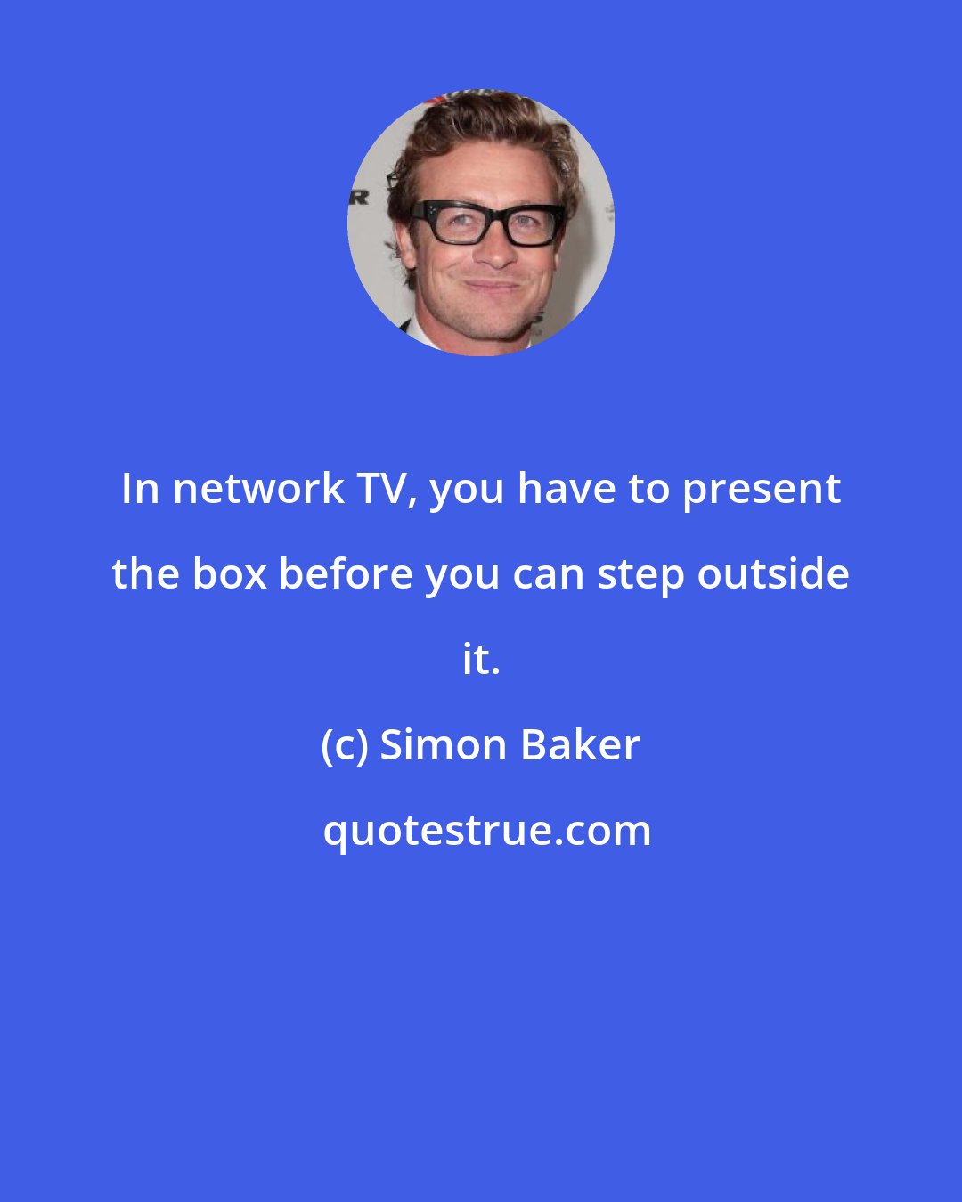 Simon Baker: In network TV, you have to present the box before you can step outside it.