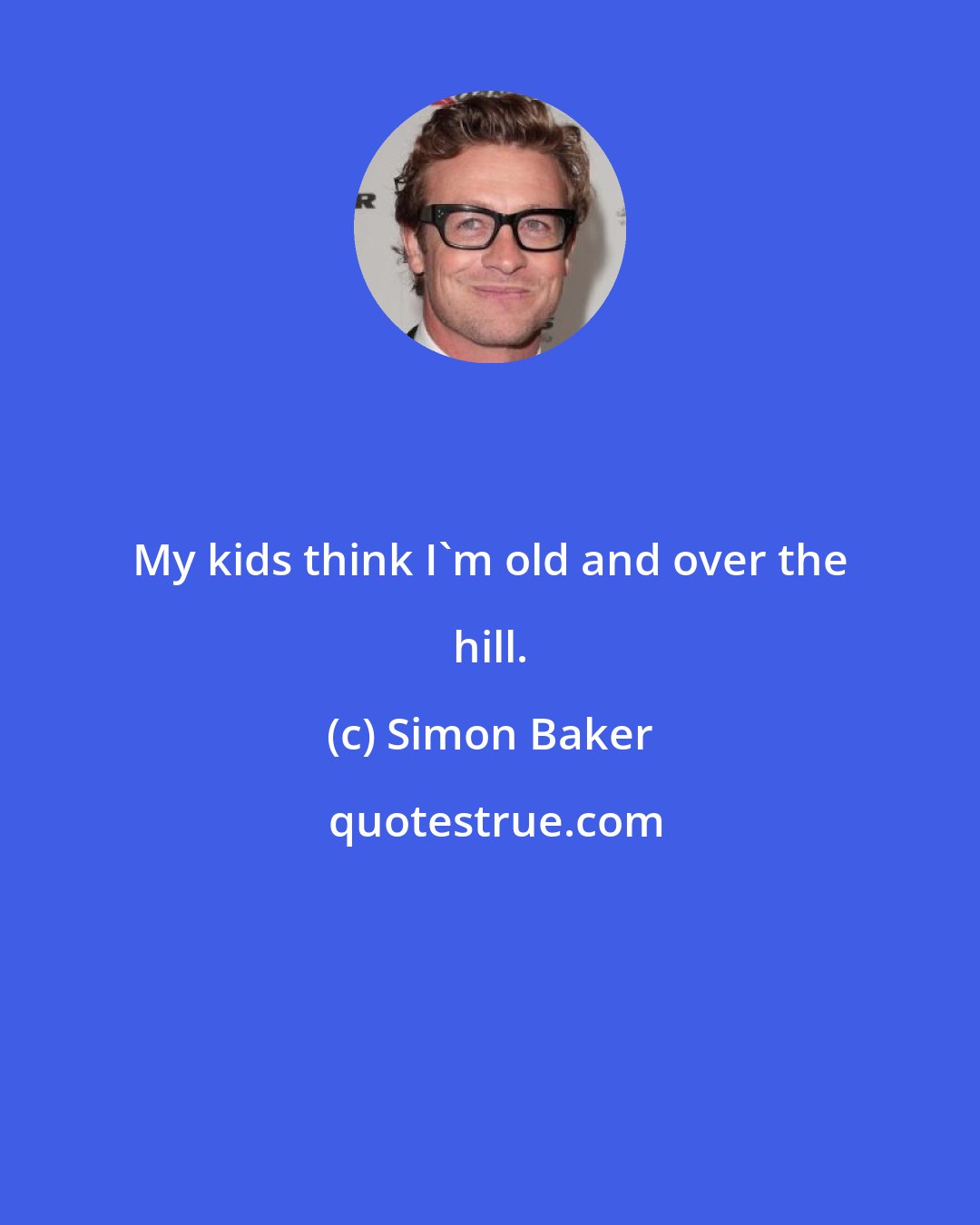 Simon Baker: My kids think I'm old and over the hill.