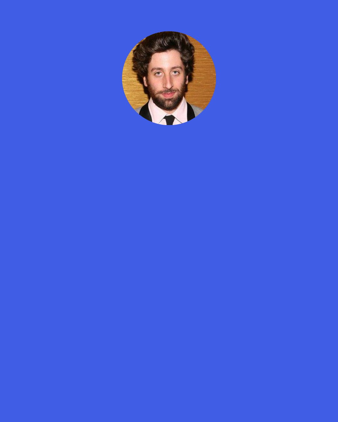 Simon Helberg: I came in ["MADtv"] kind of late in the season. Some of the producers didn't want me but the network did. It was all (messed up) from the beginning.