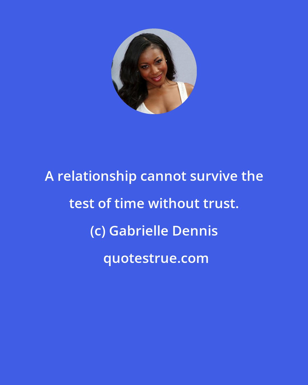 Gabrielle Dennis: A relationship cannot survive the test of time without trust.