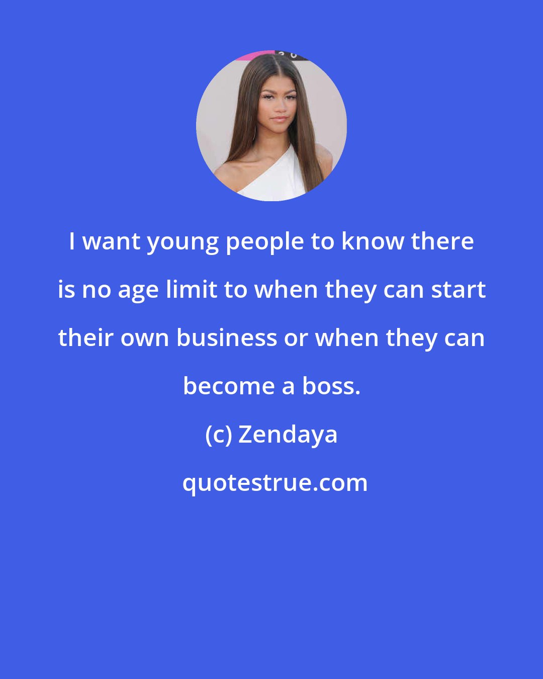 Zendaya: I want young people to know there is no age limit to when they can start their own business or when they can become a boss.