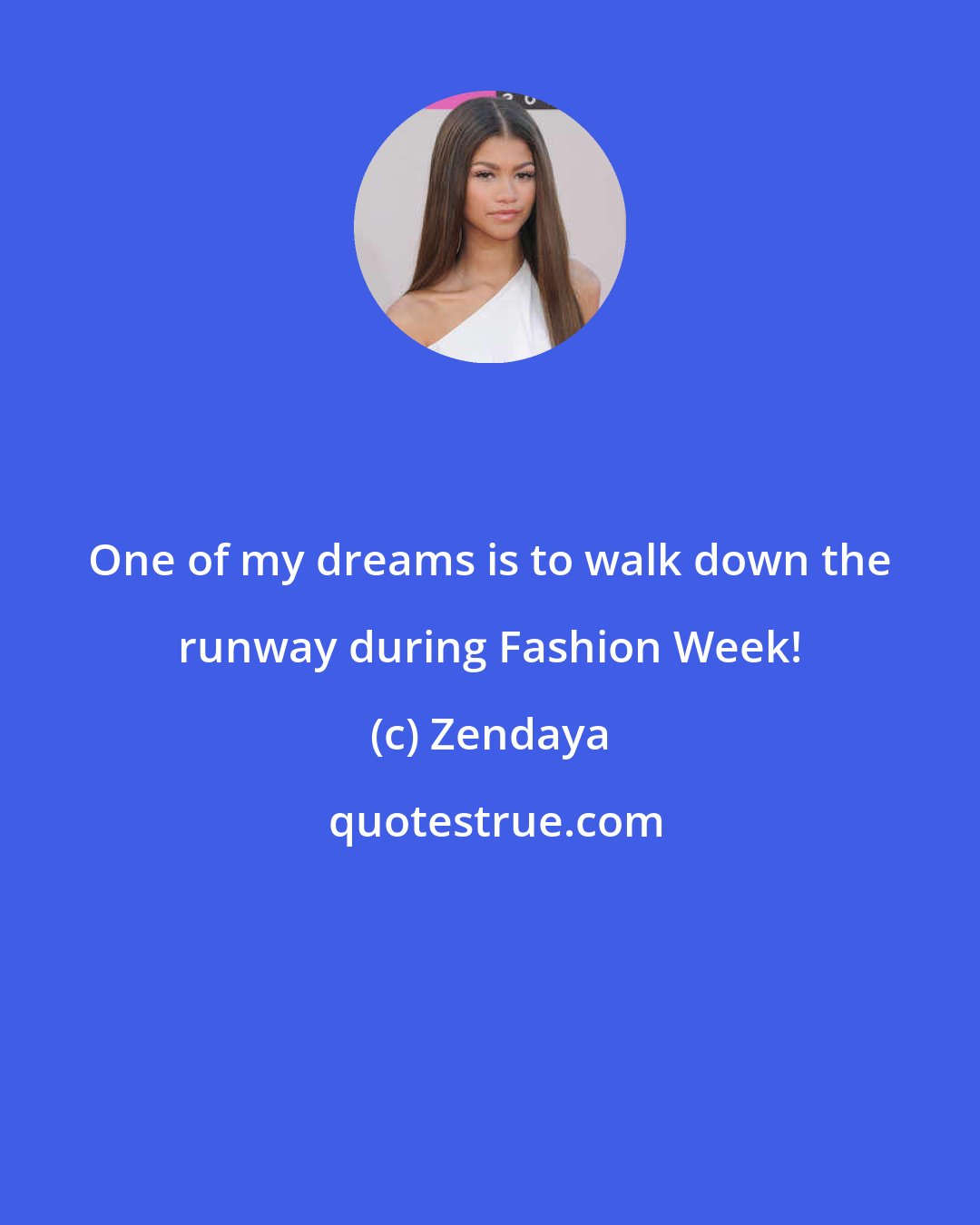 Zendaya: One of my dreams is to walk down the runway during Fashion Week!