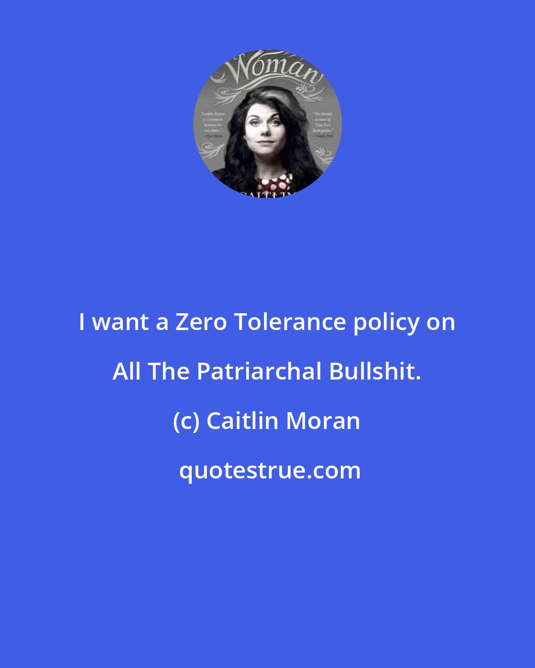 Caitlin Moran: I want a Zero Tolerance policy on All The Patriarchal Bullshit.