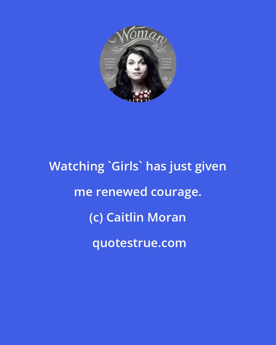 Caitlin Moran: Watching 'Girls' has just given me renewed courage.