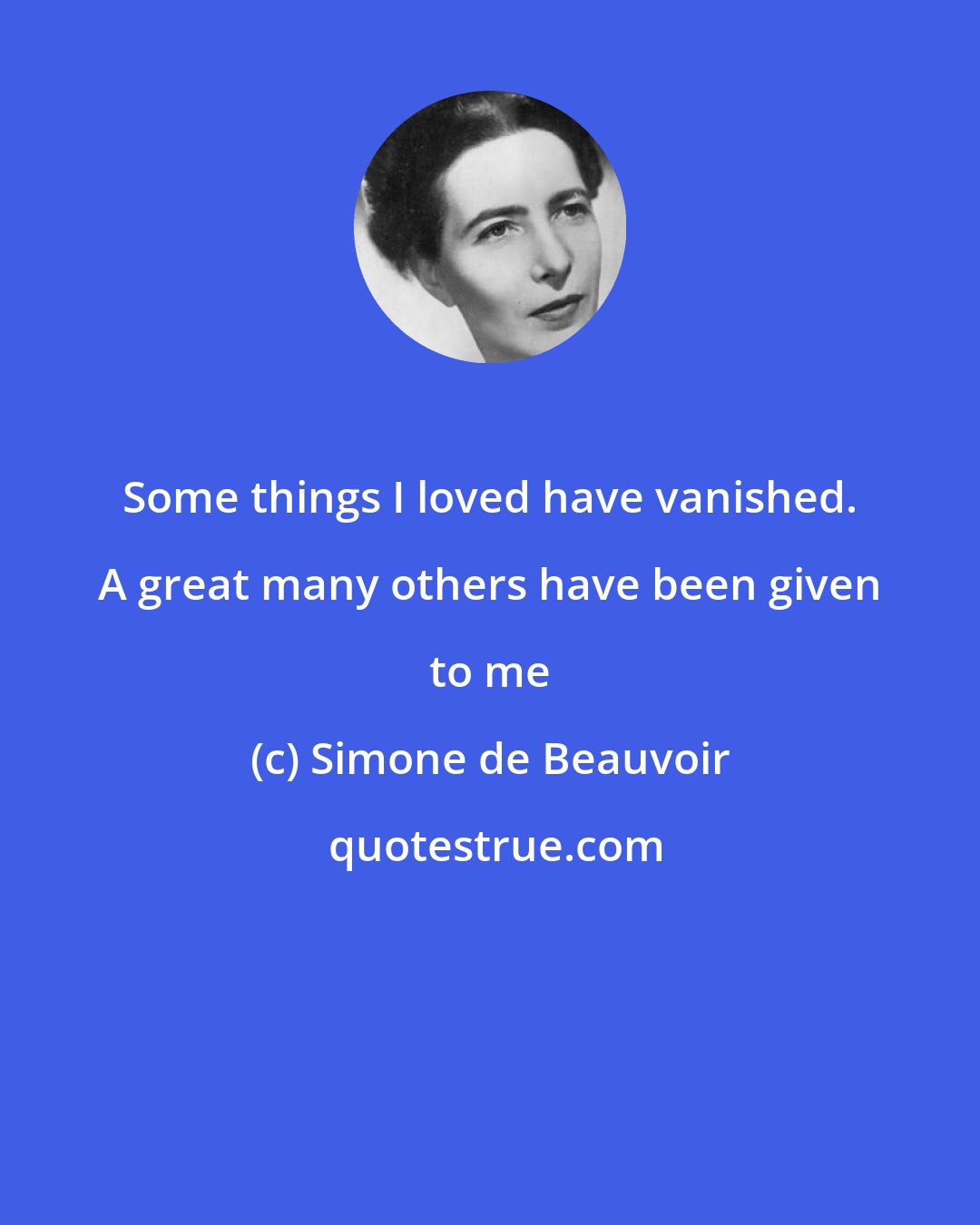 Simone de Beauvoir: Some things I loved have vanished. A great many others have been given to me