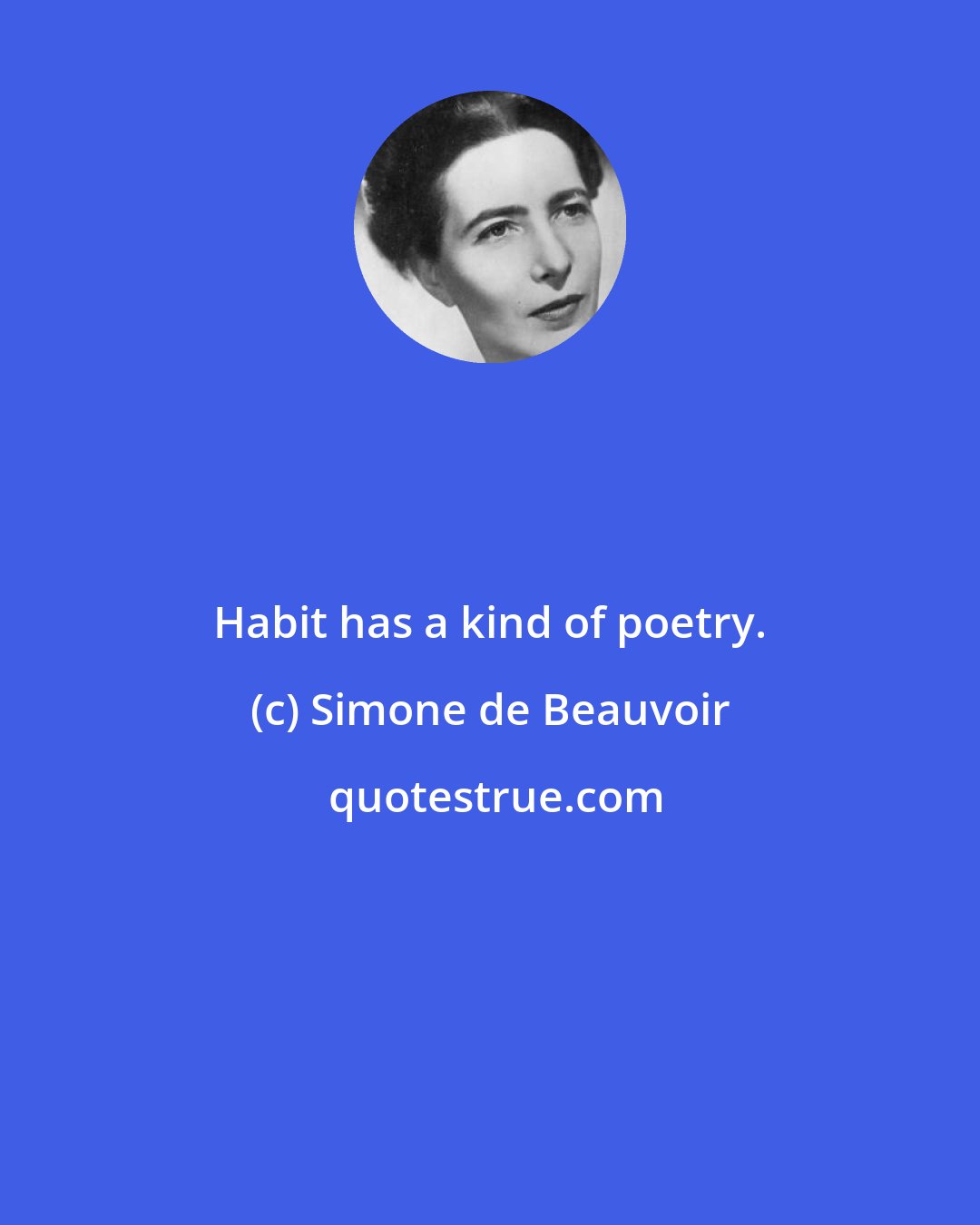 Simone de Beauvoir: Habit has a kind of poetry.