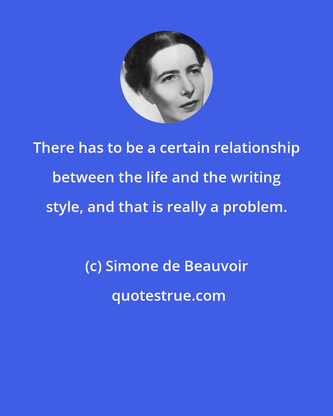 Simone de Beauvoir: There has to be a certain relationship between the life and the writing style, and that is really a problem.