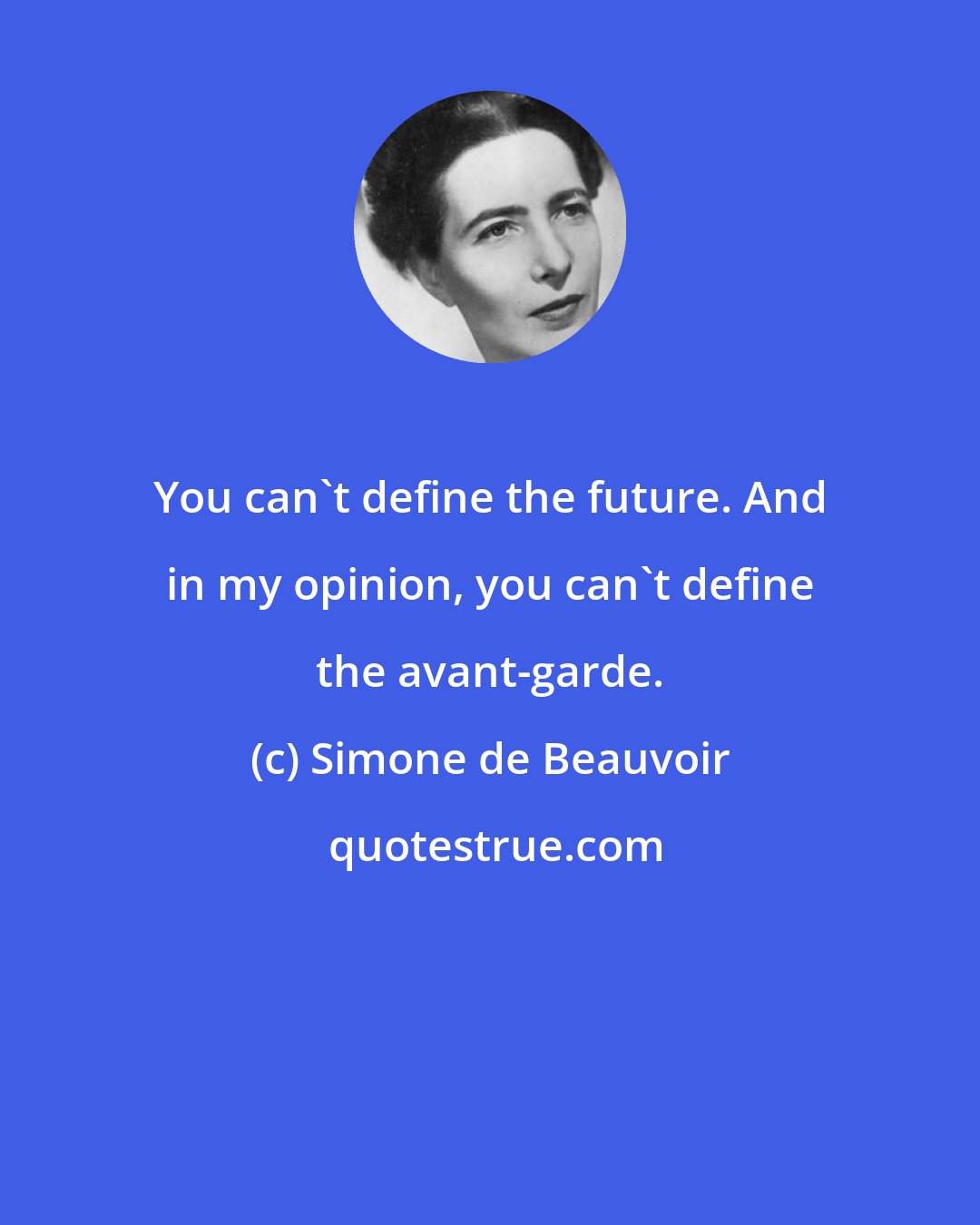 Simone de Beauvoir: You can't define the future. And in my opinion, you can't define the avant-garde.