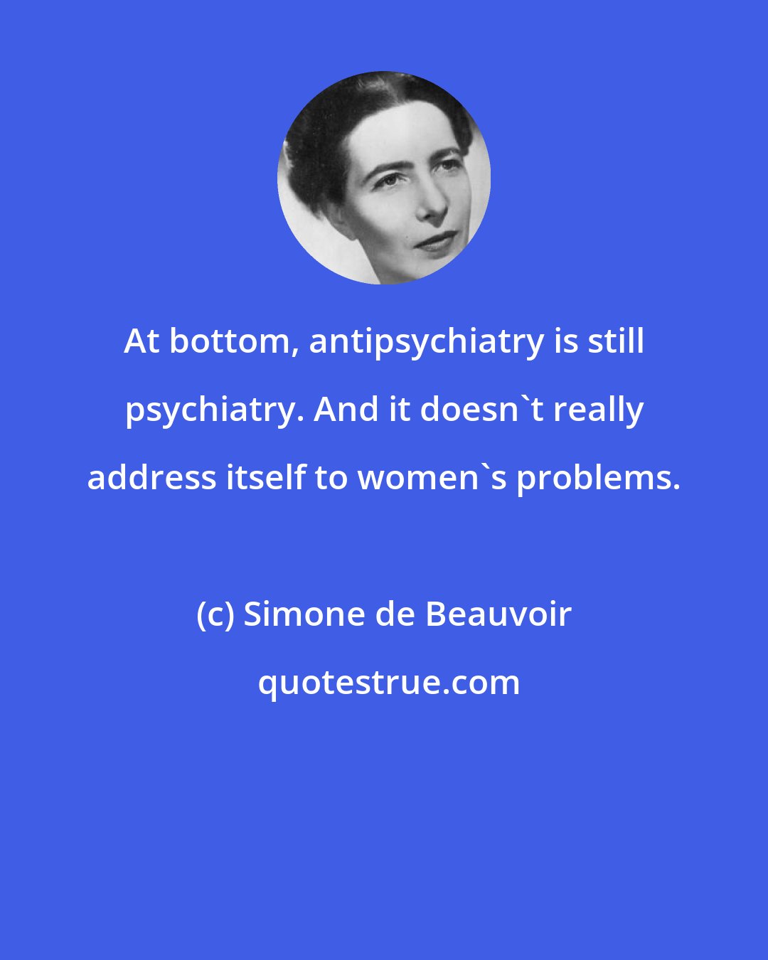 Simone de Beauvoir: At bottom, antipsychiatry is still psychiatry. And it doesn't really address itself to women's problems.