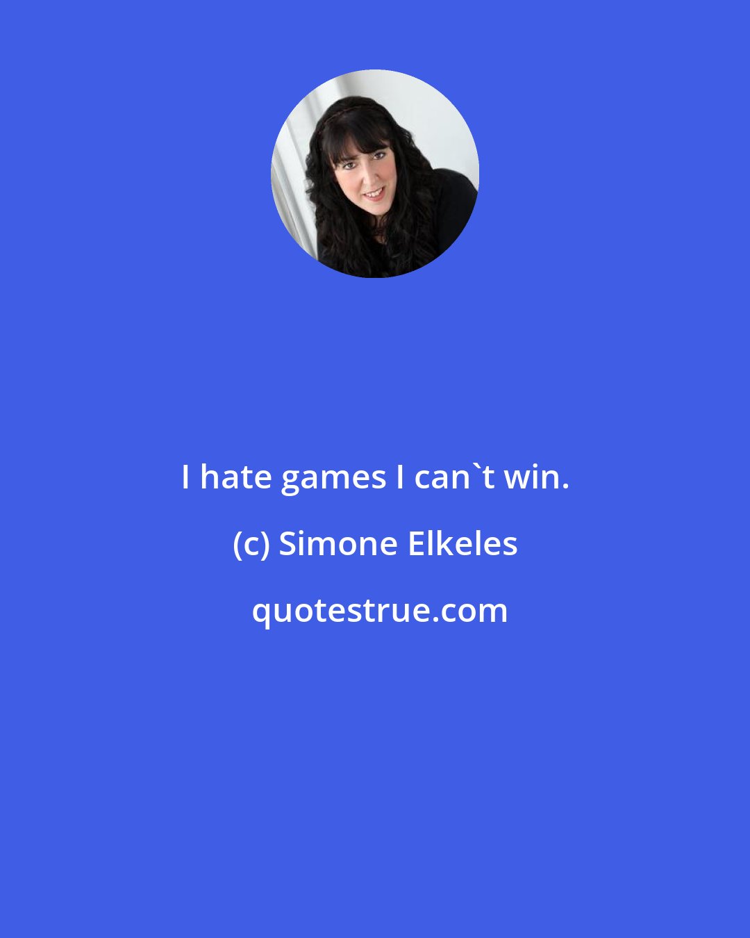 Simone Elkeles: I hate games I can't win.