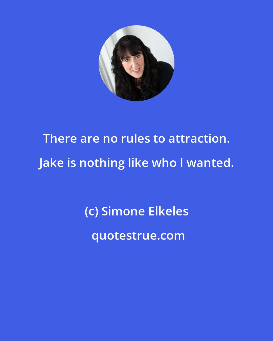 Simone Elkeles: There are no rules to attraction. Jake is nothing like who I wanted.