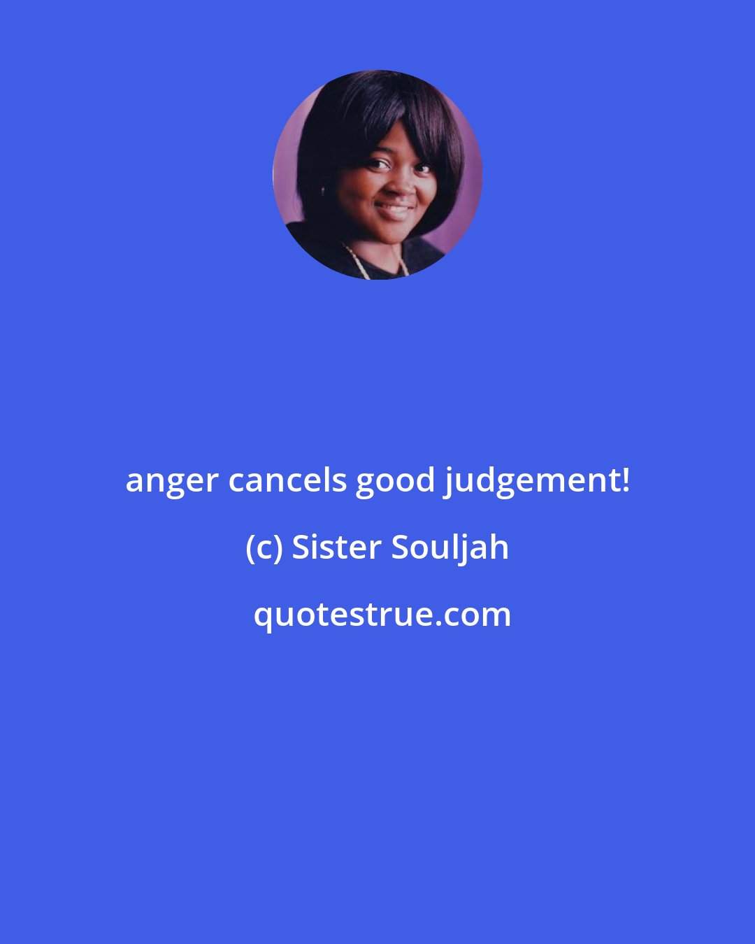 Sister Souljah: anger cancels good judgement!