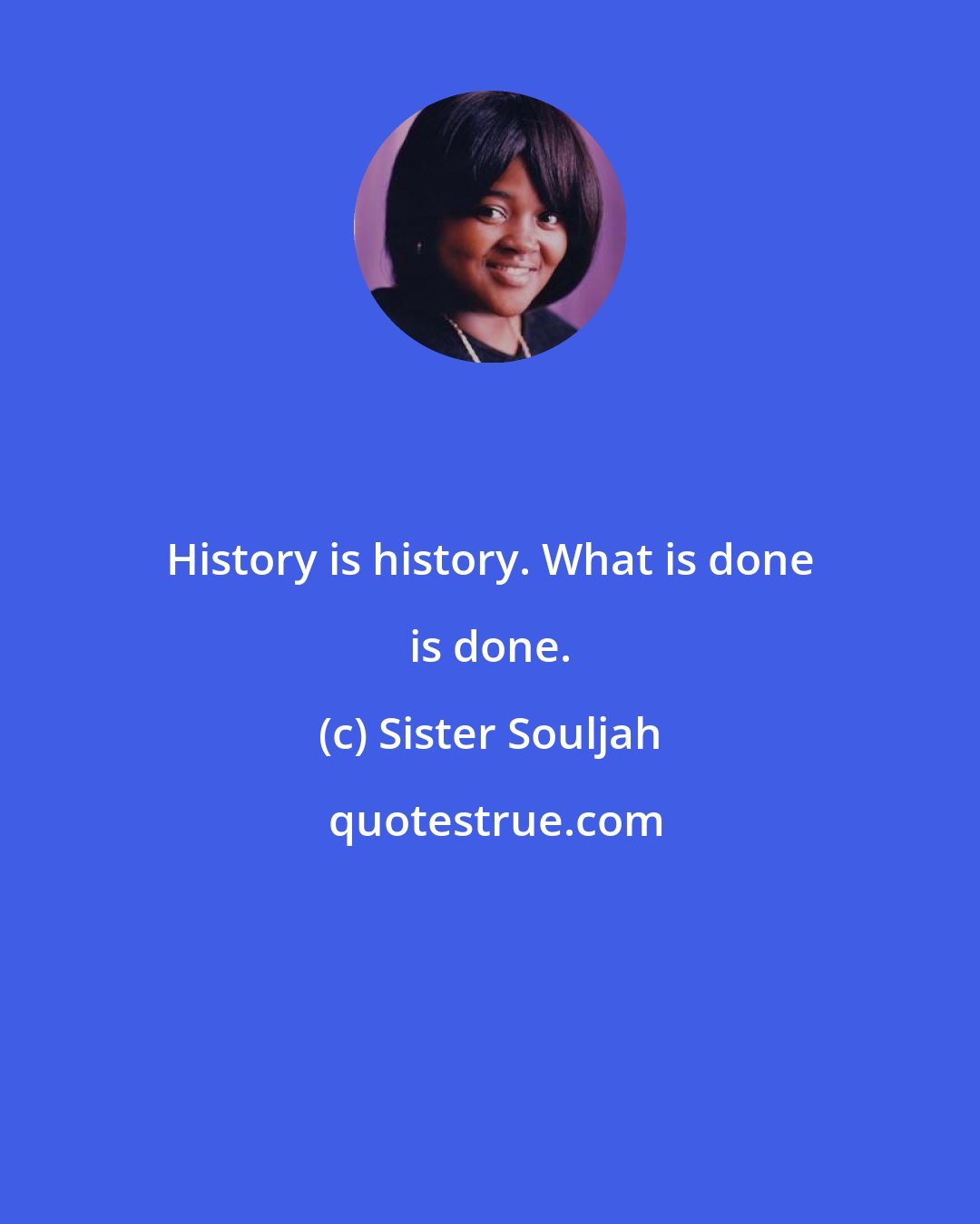 Sister Souljah: History is history. What is done is done.