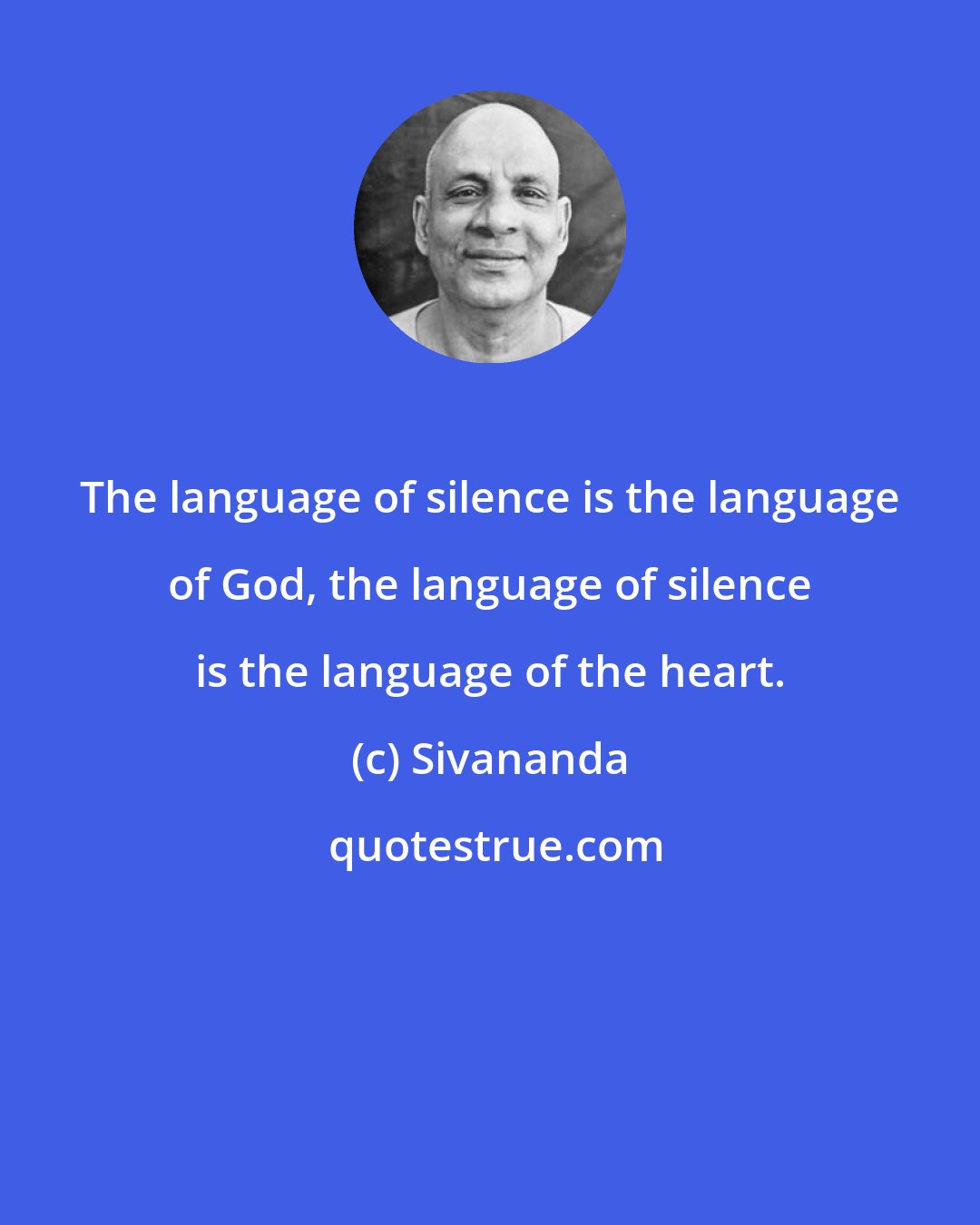 Sivananda: The language of silence is the language of God, the language of silence is the language of the heart.