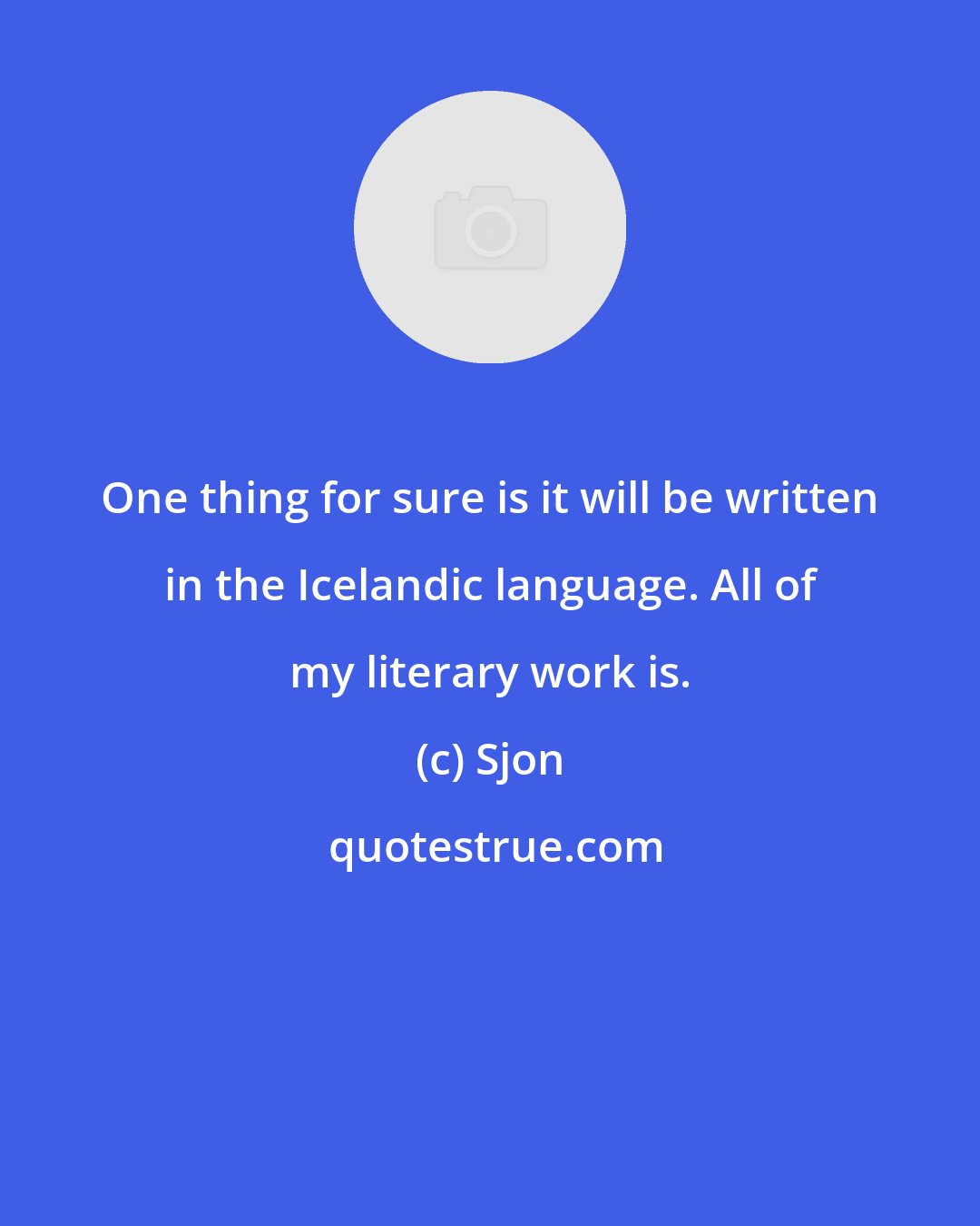 Sjon: One thing for sure is it will be written in the Icelandic language. All of my literary work is.