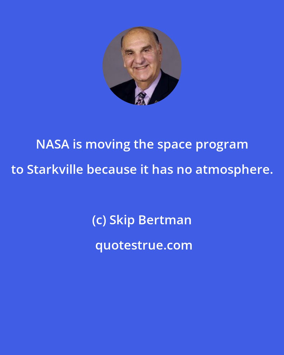 Skip Bertman: NASA is moving the space program to Starkville because it has no atmosphere.