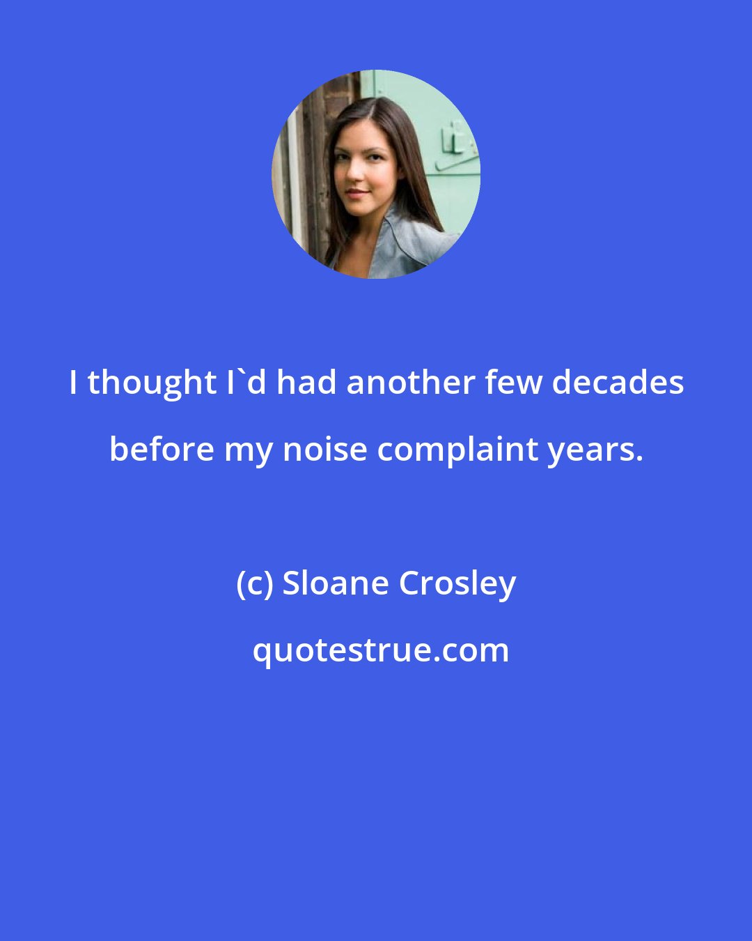 Sloane Crosley: I thought I'd had another few decades before my noise complaint years.