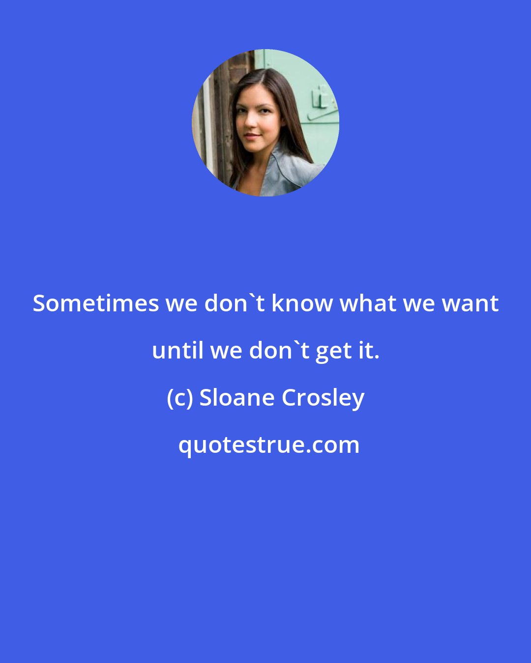 Sloane Crosley: Sometimes we don't know what we want until we don't get it.