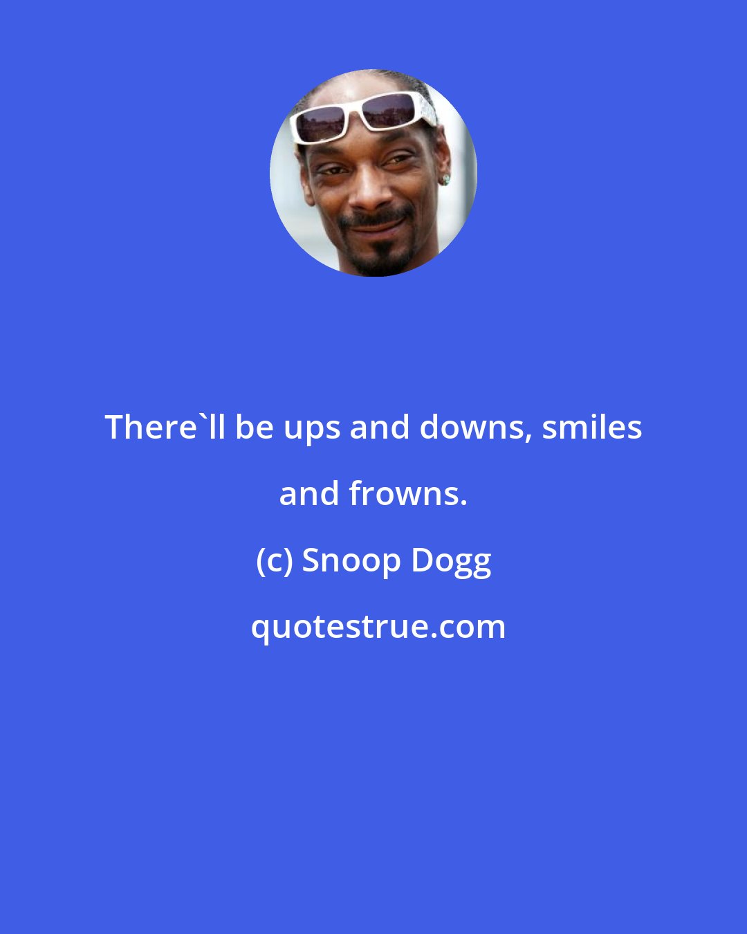 Snoop Dogg: There'll be ups and downs, smiles and frowns.