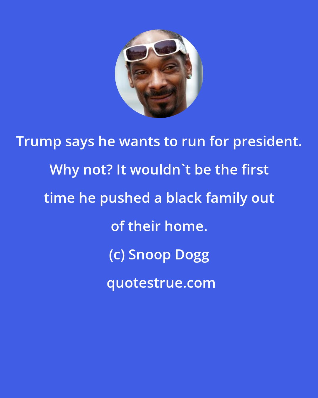 Snoop Dogg: Trump says he wants to run for president. Why not? It wouldn't be the first time he pushed a black family out of their home.