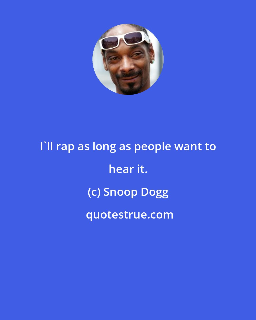 Snoop Dogg: I'll rap as long as people want to hear it.