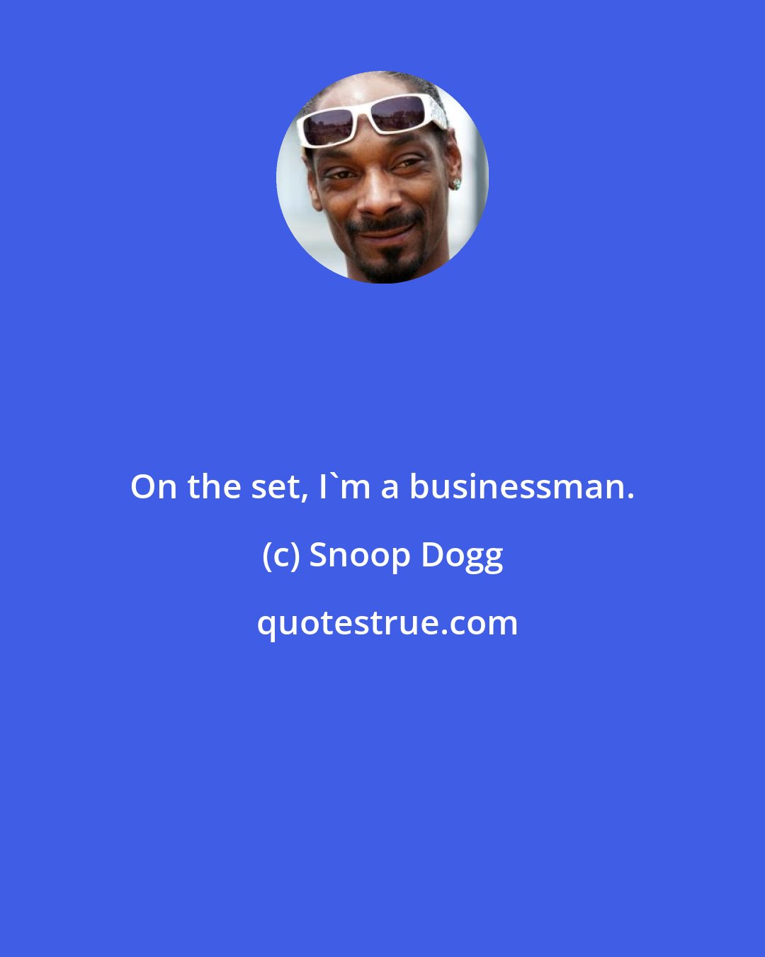 Snoop Dogg: On the set, I'm a businessman.