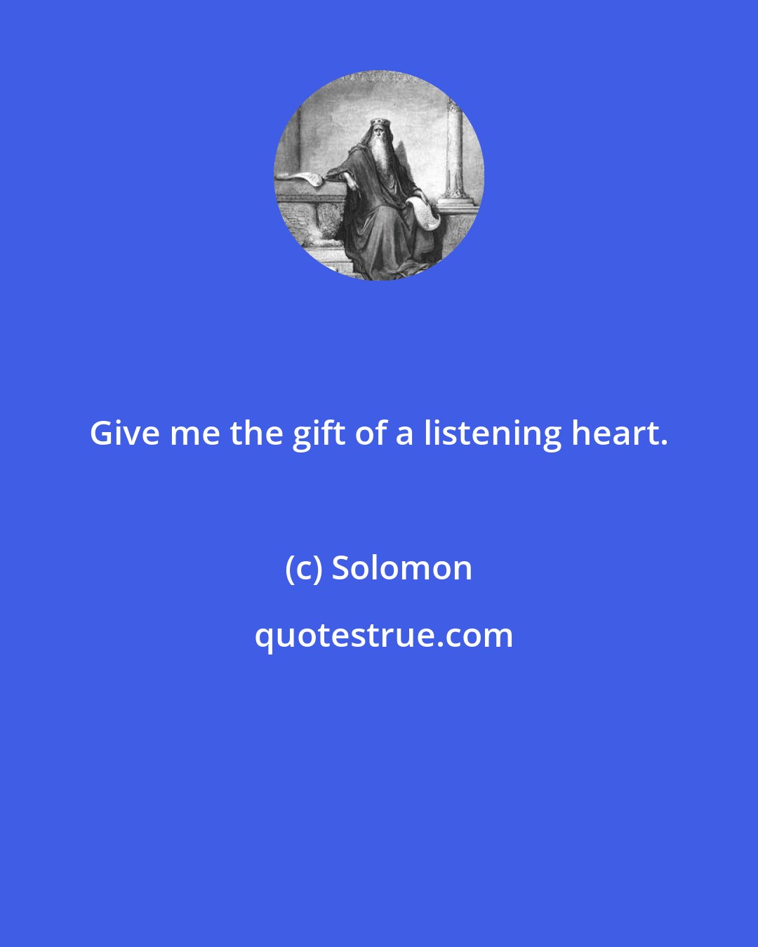 Solomon: Give me the gift of a listening heart.