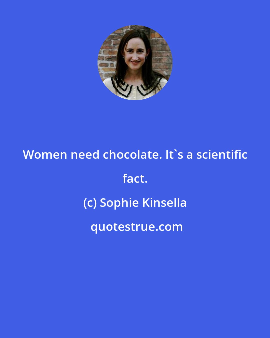 Sophie Kinsella: Women need chocolate. It's a scientific fact.