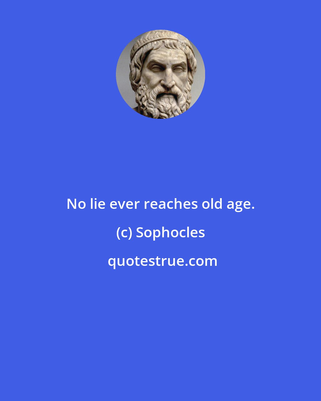 Sophocles: No lie ever reaches old age.