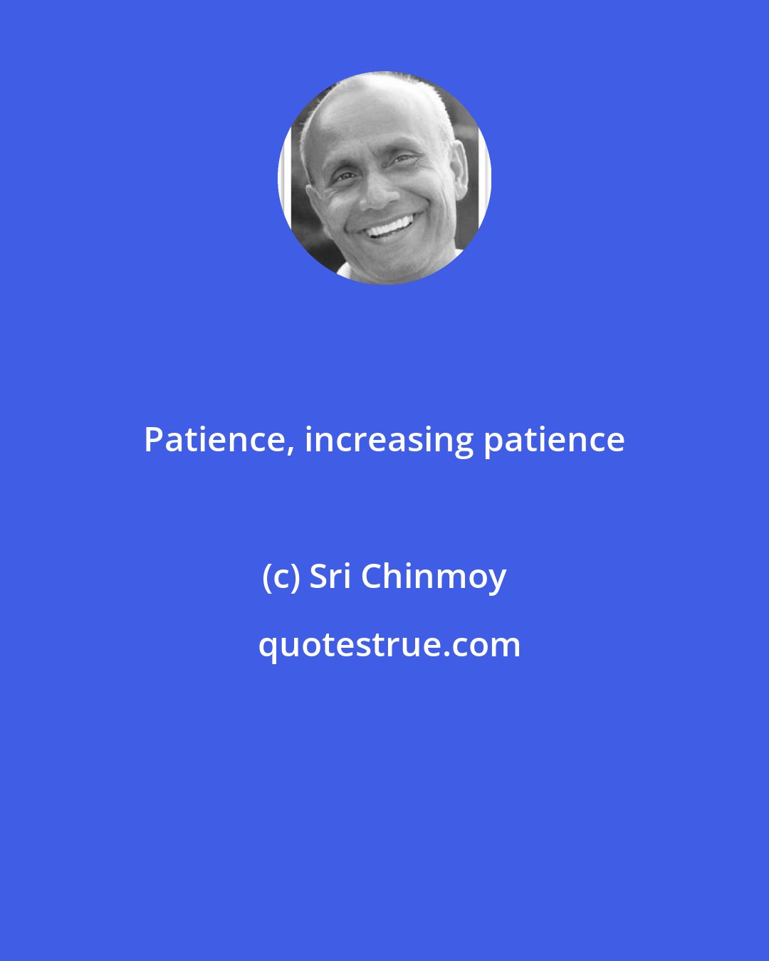 Sri Chinmoy: Patience, increasing patience