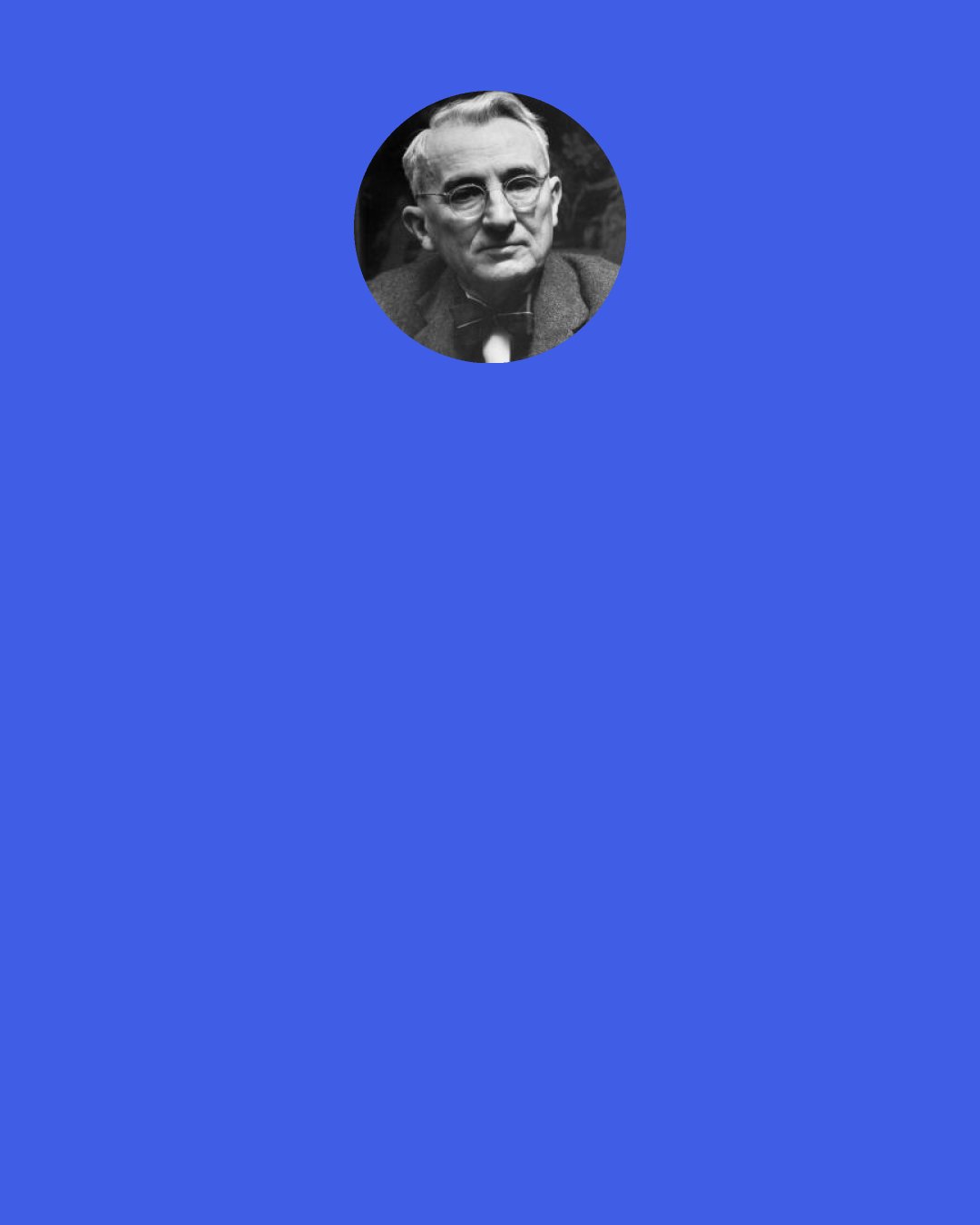 Dale Carnegie: There is a reason why the other man thinks and acts as he does. Ferret out that reason — and you have the key to his actions, perhaps to his personality. Try honestly to put yourself in his place.