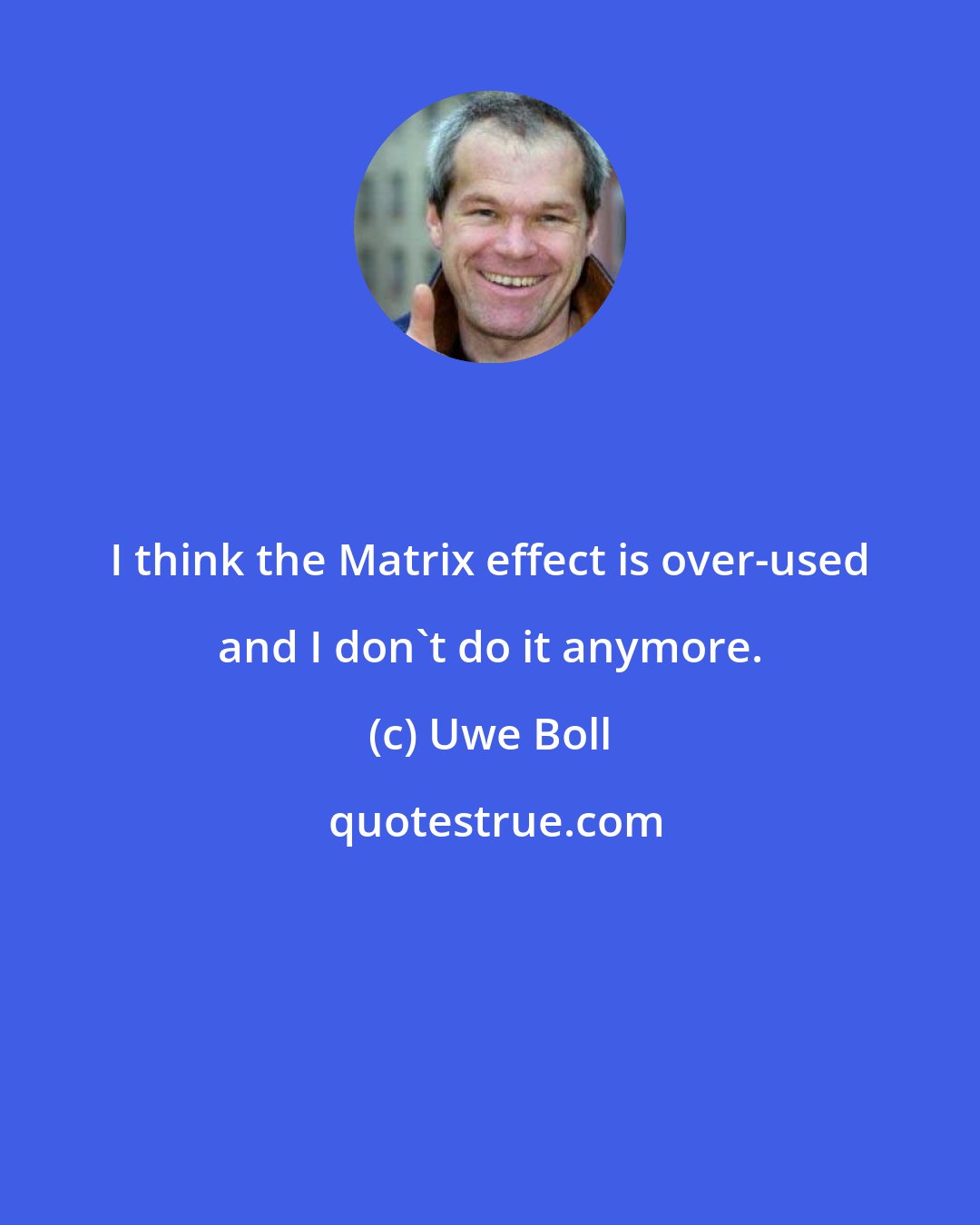 Uwe Boll: I think the Matrix effect is over-used and I don't do it anymore.